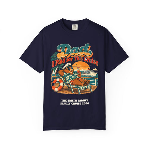 Custom Dad I Paid for This Cruise Shirt
